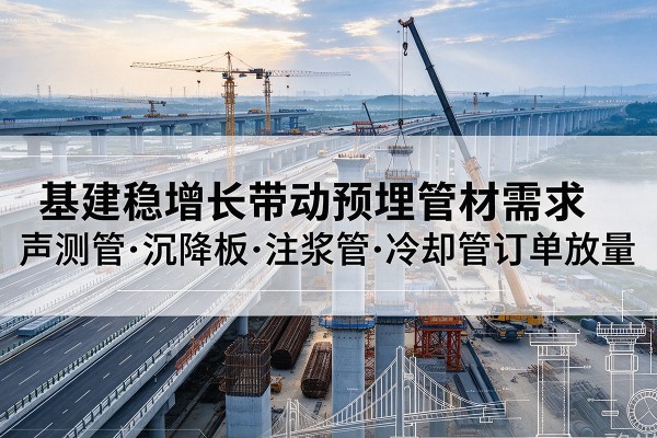 台安基建稳增长带动预埋监测管材需求，声测管、沉降板、注浆管订单持续放量