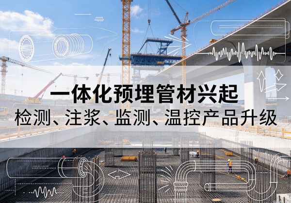 台安一体化管材产品兴起，声测注浆一体管、多功能预埋管应用增多